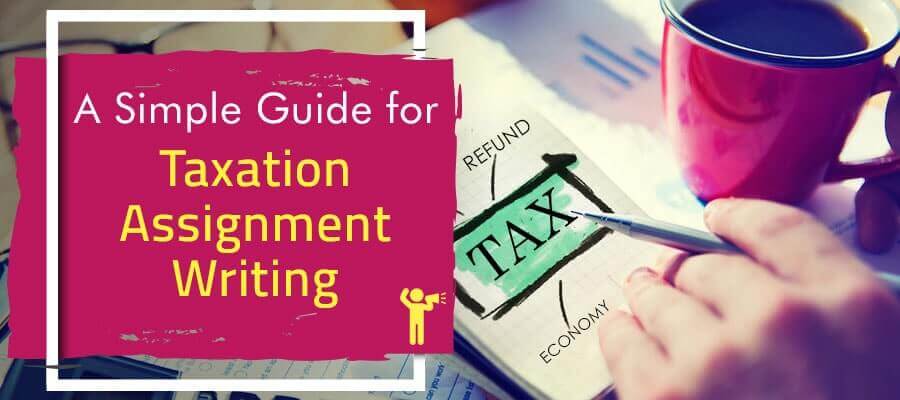 Step-by-Step Guide to Draft a Perfect Taxation Assignment